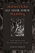 Monsters of Our Own Making: The Peculiar Pleasures of Fear