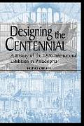 Designing the Centennial: A History of the 1876 International Exhibition in Philadelphia