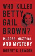 Who Killed Betty Gail Brown?: Murder, Mistrial, and Mystery