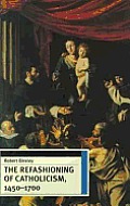 Refashioning of Catholicism 1450 1700 A Reassessment of the Counter Reformation