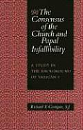 The Consensus of the Church and Papal Infallibility: A Study in the Background of Vatican I