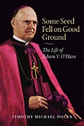 Some Seed Fell on Good Ground: The Life of Edwin V. O'Hara