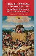 Human Action in Thomas Aquinas, John Duns Scotus, and William of Ockham
