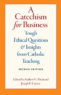 A Catechism for Business: Tough Ethical Questions and Insights from Catholic Teaching