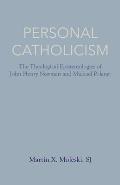 Personal Catholicism: The Theological Epistemologies of John Henry Newman and Michael Polanyi