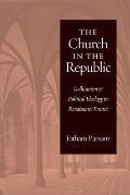 Church in the Republic: Gallicanism and Political Ideology in Renaissance France