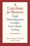 A Catechism for Business: Tough Ethical Questions & Insights from Catholic Teaching