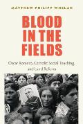 Blood in the Fields: Oscar Romero, Catholic Social Teaching, and Land Reform