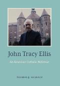 John Tracy Ellis: An American Catholic Reformer