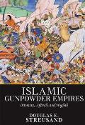 Islamic Gunpowder Empires: Ottomans, Safavids, and Mughals