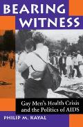 Bearing Witness Gay Mens Health Crisis & the Politics of AIDS