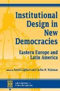 Institutional Design In New Democracies: Eastern Europe And Latin America