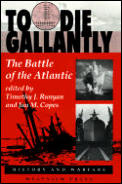 To Die Gallantly The Battle of the Atlantic