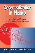 Decentralization In Mexico: From Reforma Municipal To Solidaridad To Nuevo Federalismo