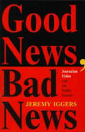 Good News Bad News Journalism Ethics & T