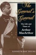Generals General The Life & Times of Arthur MacArthur