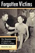 Fogotten Victims The Abandonment of Americans in Hitlers Camps