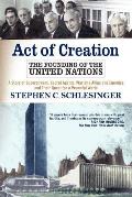 Act of Creation The Founding of the United Nations