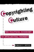 Copyrighting Culture: The Political Economy Of Intellectual Property