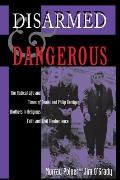 Disarmed & Dangerous The Radical Life & Times of Daniel & Philip Berrigan Brothers in Religious Faith & Civil Disobedience