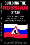 Building The Russian State: Institutional Crisis And The Quest For Democratic Governance
