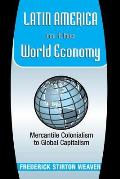 Latin America in the World Economy Mercantile Colonialism to Global Capitalism