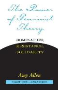 The Power of Feminist Theory: Domination, Resistance, Solidarity