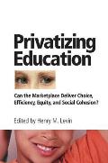 Privatizing Education: Can the Marketplace Deliver Choice, Efficiency, Equity, and Social Cohesion?