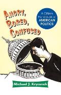 Angry, Bored, Confused: A Citizen Handbook Of American Politics
