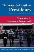 The Image Is Everything Presidency: Dilemmas In American Leadership