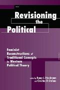 Revisioning The Political: Feminist Reconstructions Of Traditional Concepts In Western Political Theory