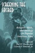 Screening the Sacred Religion Myth & Ideology in Popular American Film