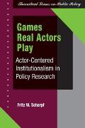 Games Real Actors Play Actor Cnetered Institutionalism in Policy Research