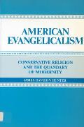American Evangelicalism Conservative Religion & the Quandary of Modernity
