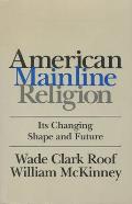 American Mainline Religion: Its Changing Shape and Future