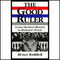 The Good Ruler: From Herbert Hoover to Richard Nixon