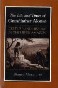 Life & Times of Grandfather Alonso Culture & History in the Upper Amazon