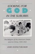 Looking for God in the Suburbs: The Religion of the American Dream and its Critics, 1945-1965