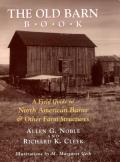 Old Barn Book A Field Guide to North American Barns & Other Farm Structures