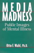 Media Madness Public Images of Mental Illness