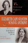 The Selected Papers of Elizabeth Cady Stanton and Susan B. Anthony: In the School of Anti-Slavery, 1840 to 1866 Volume 1