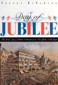 Day of Jubilee The Great Age of Public Celebrations in New York 1788 1909