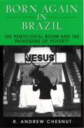 Born Again in Brazil The Pentecostal Boom & the Pathogens of Poverty