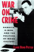 War on Crime Bandits G Men & the Politics of Mass Culture