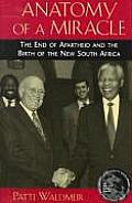 Anatomy of a Miracle The End of Apartheid & the Birth of the New South Africa