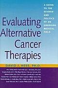 Evaluating Alternative Cancer Therapies A Guide to the Science & Politics of an Emerging Medical Field