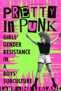 Pretty in Punk Girls Gender Resistance in a Boys Subculture