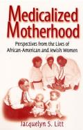 Medicalized Motherhood Perspectives from the Lives of African American & Jewish Women