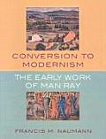 Conversion to Modernism The Early Works of Man Ray