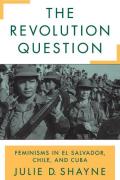 The Revolution Question: Feminisms in El Salvador, Chile, and Cuba